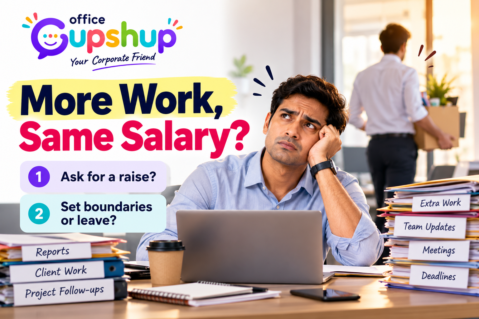 Stressed employee handling extra responsibilities after a colleague resigns, wondering whether to ask for a salary raise, set boundaries or leave. Office Gupshup career advice.